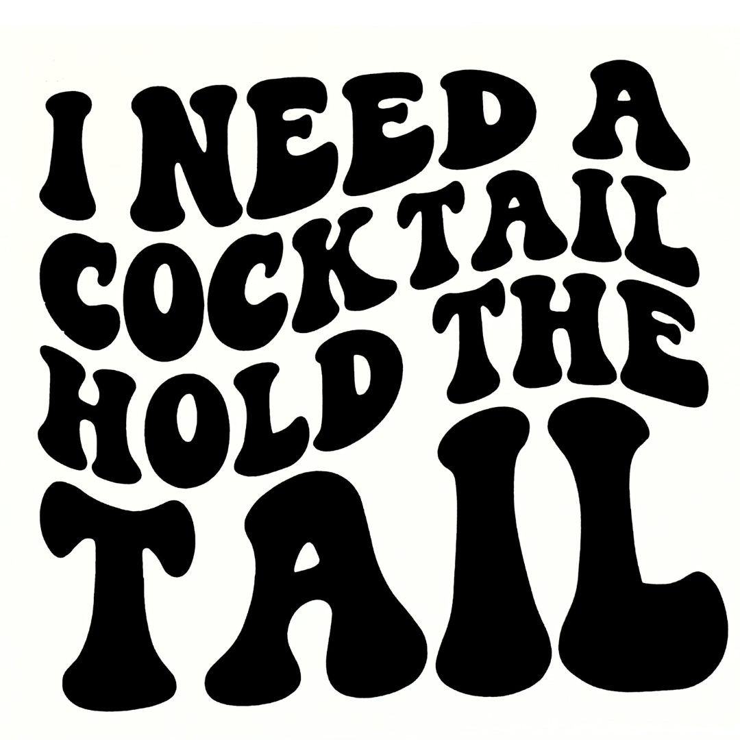 I Need a Cocktail-Hold the Tail